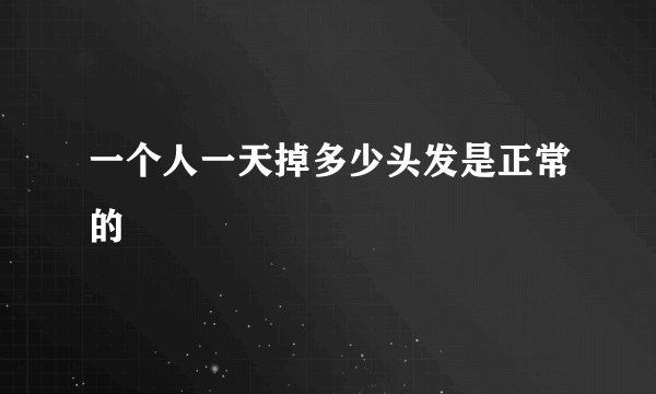 一个人一天掉多少头发是正常的