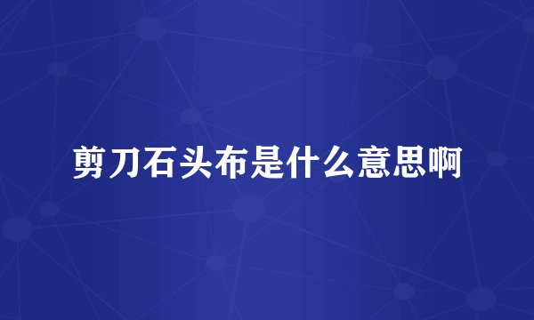 剪刀石头布是什么意思啊