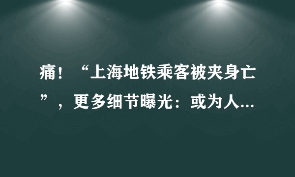 痛！“上海地铁乘客被夹身亡”，更多细节曝光：或为人员操作失误？