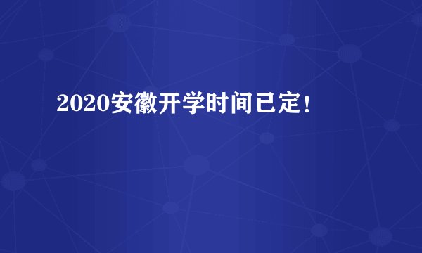 2020安徽开学时间已定！