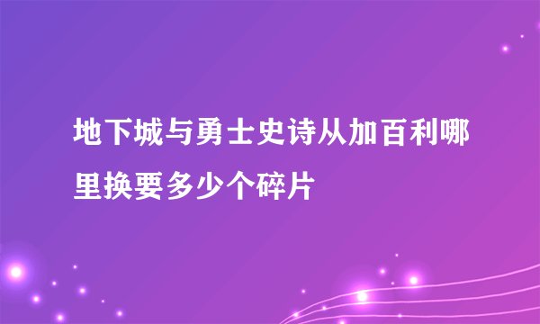 地下城与勇士史诗从加百利哪里换要多少个碎片