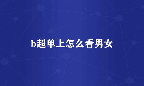 b超单上怎么看男女