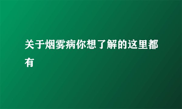关于烟雾病你想了解的这里都有