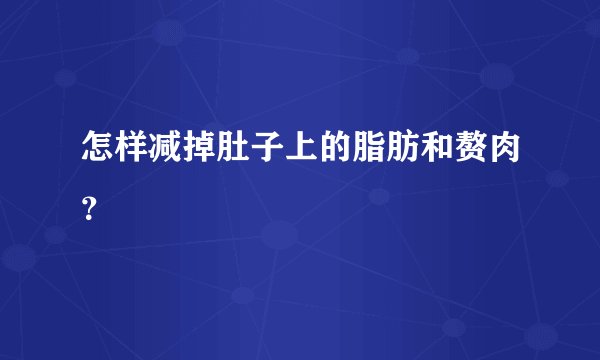 怎样减掉肚子上的脂肪和赘肉？