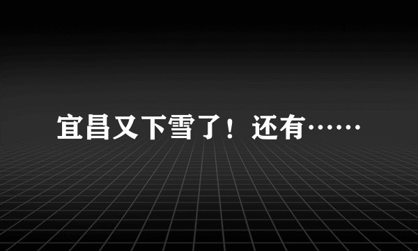 宜昌又下雪了！还有……