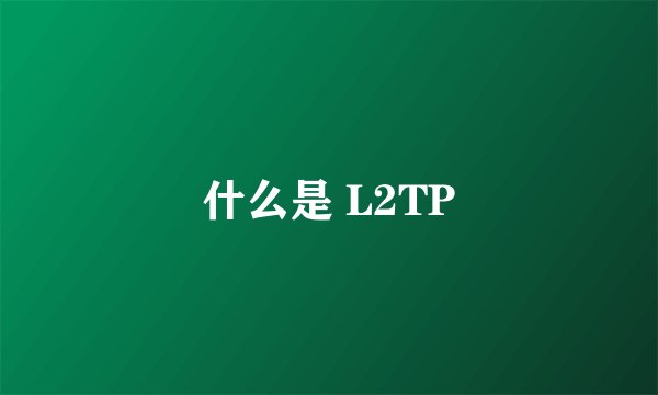 什么是 L2TP