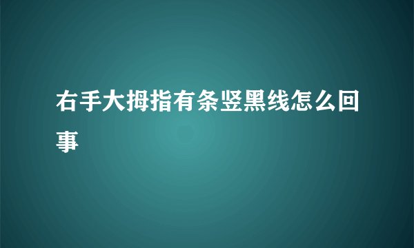 右手大拇指有条竖黑线怎么回事