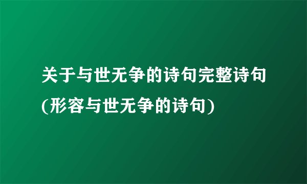 关于与世无争的诗句完整诗句(形容与世无争的诗句)