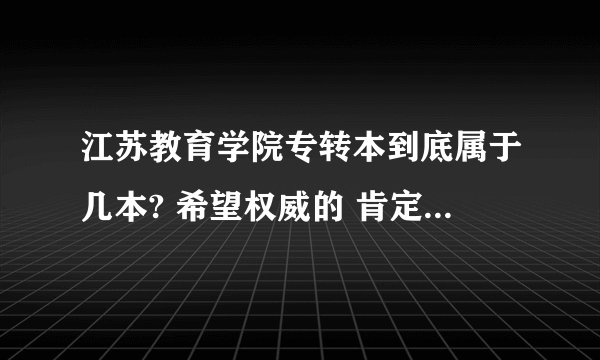 江苏教育学院专转本到底属于几本? 希望权威的 肯定的答案····