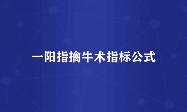 一阳指擒牛术指标公式