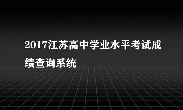 2017江苏高中学业水平考试成绩查询系统