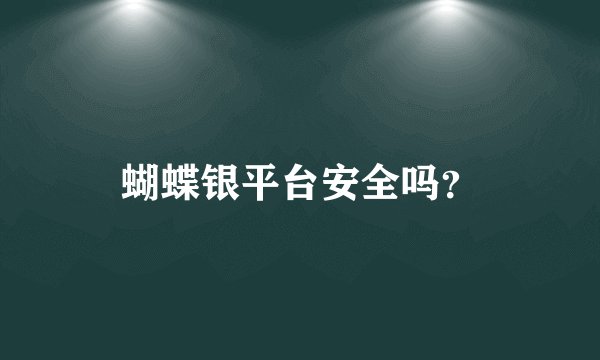 蝴蝶银平台安全吗？
