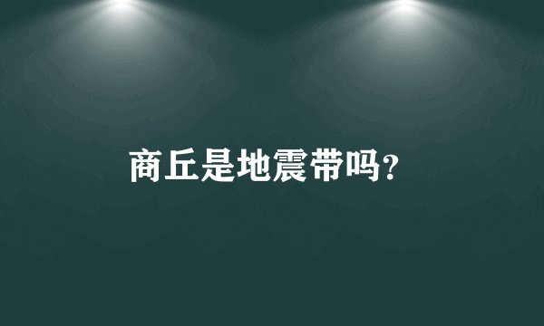 商丘是地震带吗？