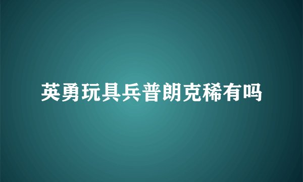 英勇玩具兵普朗克稀有吗