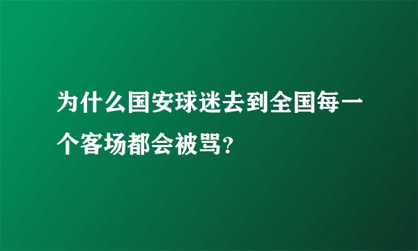 为什么国安球迷去到全国每一个客场都会被骂？