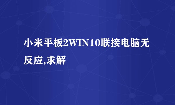小米平板2WIN10联接电脑无反应,求解