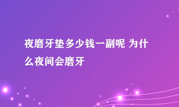 夜磨牙垫多少钱一副呢 为什么夜间会磨牙