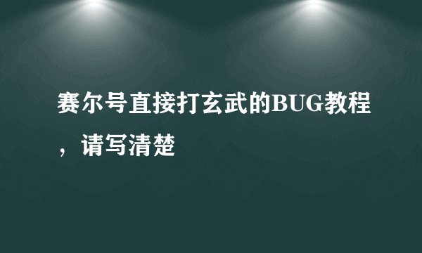 赛尔号直接打玄武的BUG教程，请写清楚