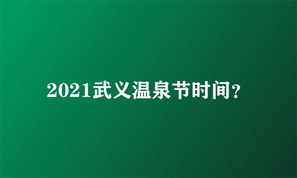 2021武义温泉节时间？