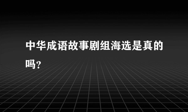 中华成语故事剧组海选是真的吗？