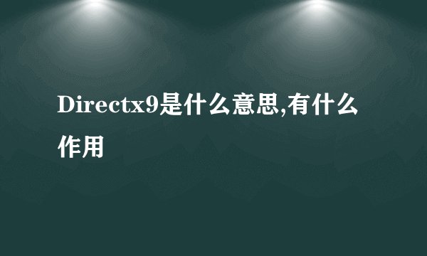 Directx9是什么意思,有什么作用