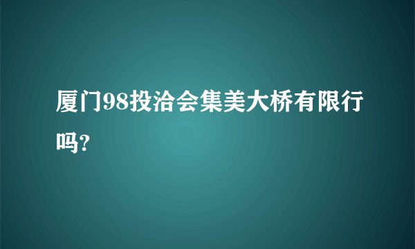 厦门98投洽会集美大桥有限行吗?