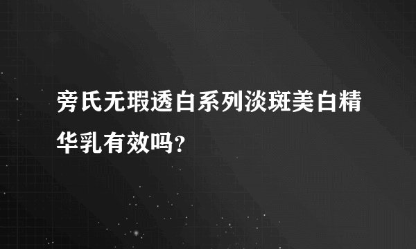 旁氏无瑕透白系列淡斑美白精华乳有效吗？