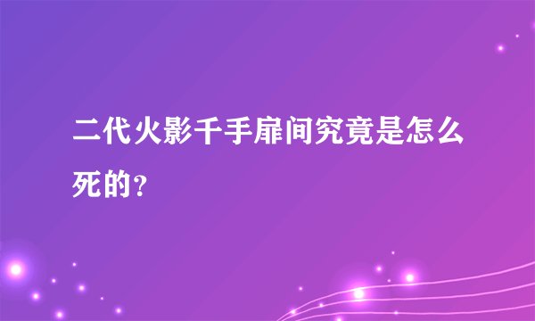 二代火影千手扉间究竟是怎么死的？
