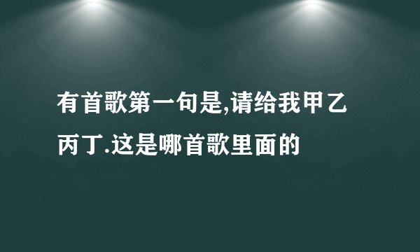有首歌第一句是,请给我甲乙丙丁.这是哪首歌里面的