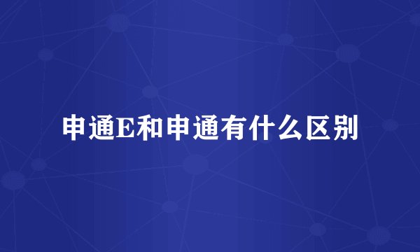 申通E和申通有什么区别