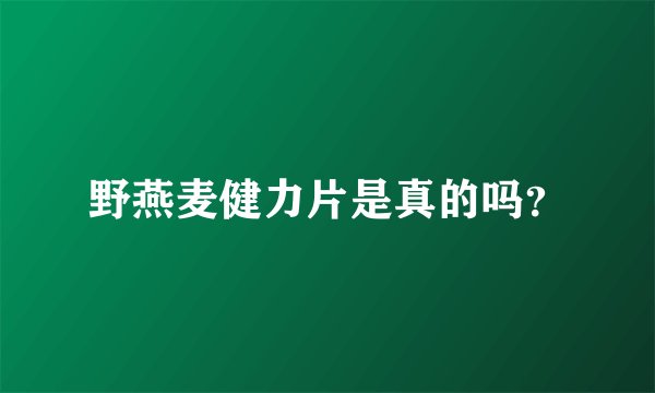 野燕麦健力片是真的吗？