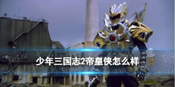 《少年三国志2》帝皇侠怎么样 时空武将帝皇侠技能介绍阵容搭配推荐