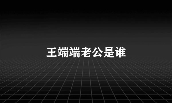 王端端老公是谁