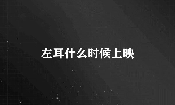 左耳什么时候上映