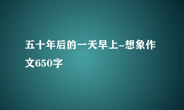 五十年后的一天早上-想象作文650字