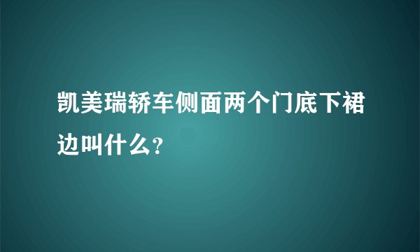 凯美瑞轿车侧面两个门底下裙边叫什么？