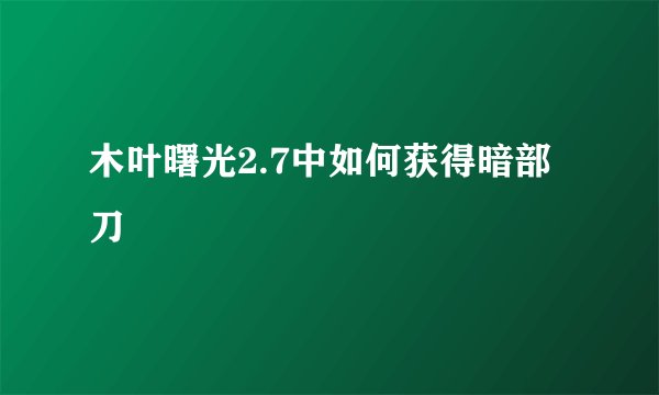 木叶曙光2.7中如何获得暗部刀