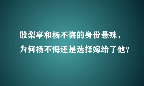 殷梨亭和杨不悔的身份悬殊，为何杨不悔还是选择嫁给了他？