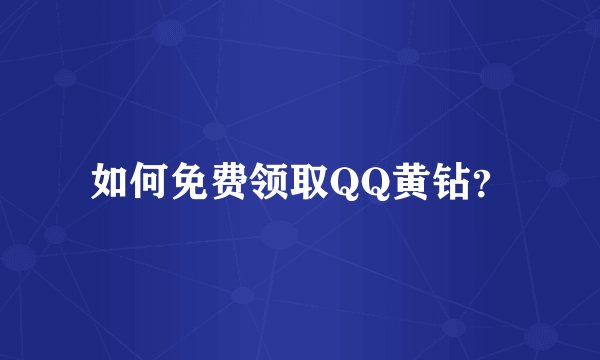 如何免费领取QQ黄钻？