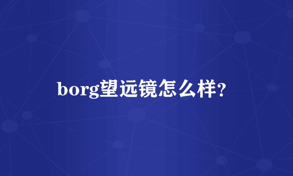 borg望远镜怎么样？