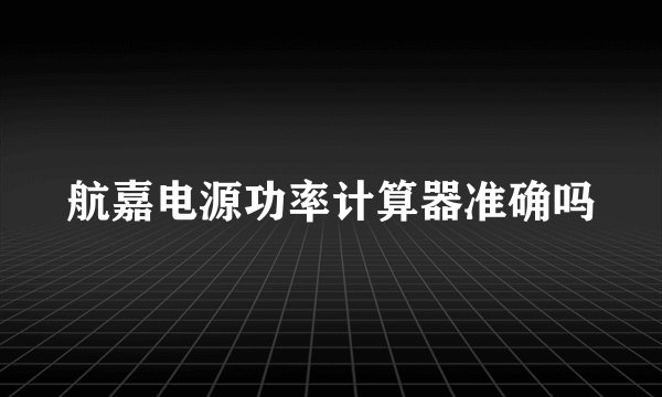 航嘉电源功率计算器准确吗