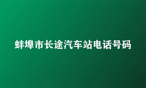 蚌埠市长途汽车站电话号码