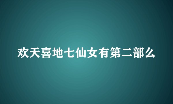 欢天喜地七仙女有第二部么