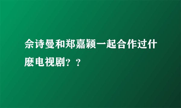 佘诗曼和郑嘉颖一起合作过什麽电视剧？？