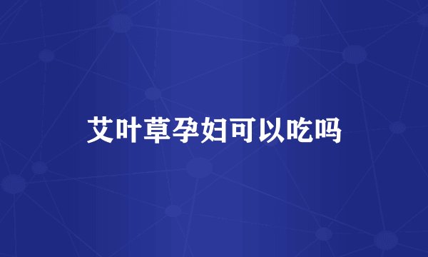 艾叶草孕妇可以吃吗