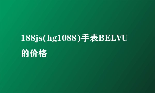 188js(hg1088)手表BELVU的价格