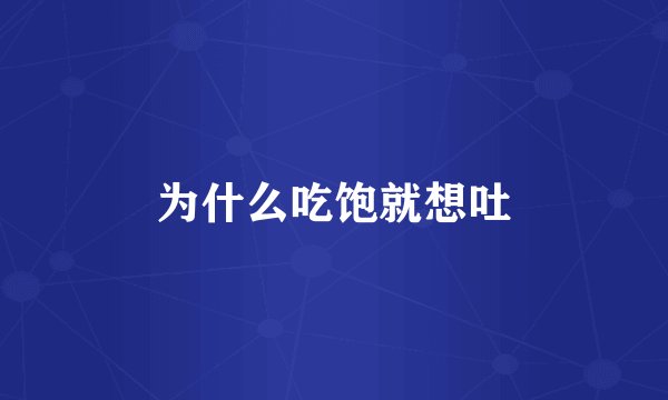 为什么吃饱就想吐