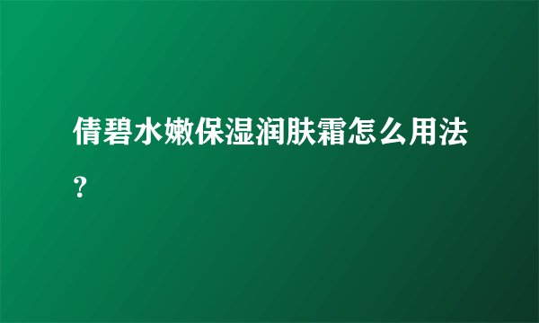倩碧水嫩保湿润肤霜怎么用法？