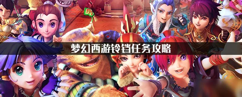 梦幻西游铃铛任务怎么做 铃铛任务攻略