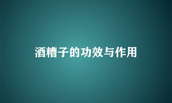 酒糟子的功效与作用